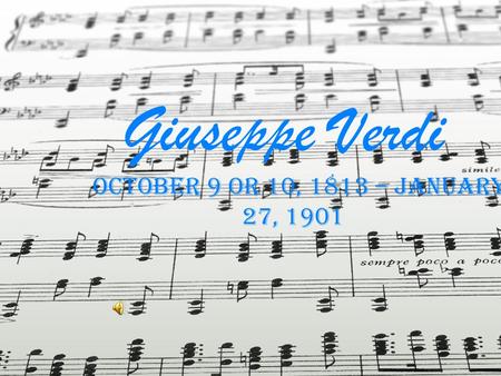 Giuseppe Verdi October 9 or 10, 1813 – January 27, 1901.