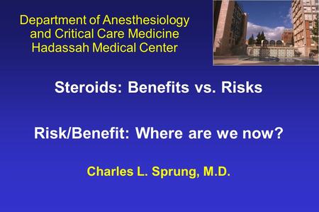 Department of Anesthesiology and Critical Care Medicine Hadassah Medical Center Steroids: Benefits vs. Risks Risk/Benefit: Where are we now? Charles L.