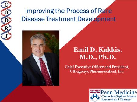 Improving the Process of Rare Disease Treatment Development Emil D. Kakkis, M.D., Ph.D. Chief Executive Officer and President, Ultragenyx Pharmaceutical,