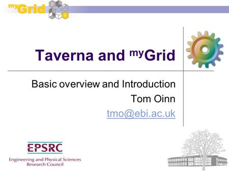 Taverna and my Grid Basic overview and Introduction Tom Oinn