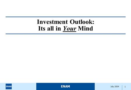 ENAM 1 July 2004 Investment Outlook: Its all in Your Mind.