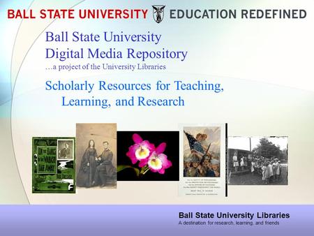 Ball State University Digital Media Repository …a project of the University Libraries Scholarly Resources for Teaching, Learning, and Research Ball State.