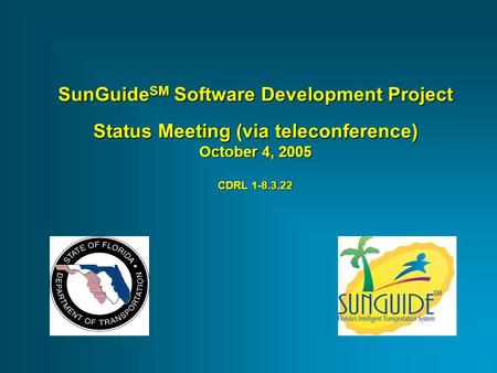 SunGuide SM Software Development Project Status Meeting (via teleconference) October 4, 2005 CDRL 1-8.3.22.