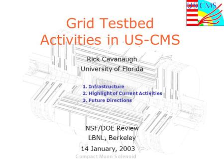 Grid Testbed Activities in US-CMS Rick Cavanaugh University of Florida 1. Infrastructure 2. Highlight of Current Activities 3. Future Directions NSF/DOE.