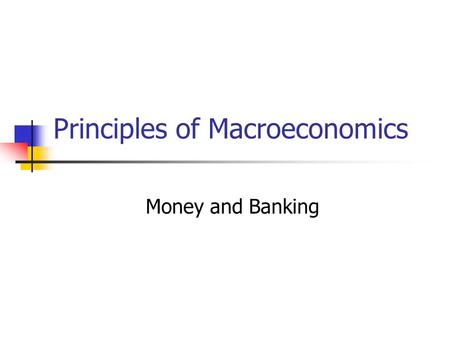 Principles of Macroeconomics Money and Banking. Money Money = any item that is generally accepted as a means of payment for goods and services Common.