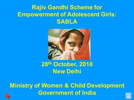 Rajiv Gandhi Scheme for Empowerment of Adolescent Girls: SABLA 28 th October, 2010 New Delhi Ministry of Women & Child Development Government of India.