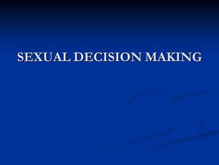 SEXUAL DECISION MAKING Part I Decision-Making Media Media Television Television Music Music Friends Friends Parents Parents Siblings Siblings Extended.