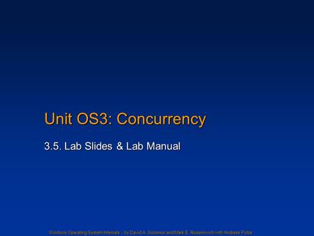 Windows Operating System Internals - by David A. Solomon and Mark E. Russinovich with Andreas Polze Unit OS3: Concurrency 3.5. Lab Slides & Lab Manual.