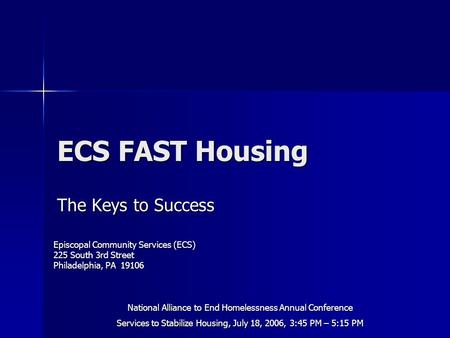 ECS FAST Housing The Keys to Success Episcopal Community Services (ECS) 225 South 3rd Street Philadelphia, PA 19106 National Alliance to End Homelessness.