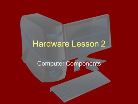 Hardware Lesson 2 Computer Components. Path of Information Through a Computer Input Device RAM CPU Output Device.