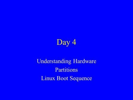 Day 4 Understanding Hardware Partitions Linux Boot Sequence.