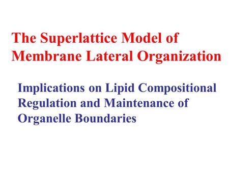 The Superlattice Model of Membrane Lateral Organization Implications on Lipid Compositional Regulation and Maintenance of Organelle Boundaries.
