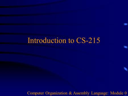 Introduction to CS-215 Computer Organization & Assembly Language: Module 0.