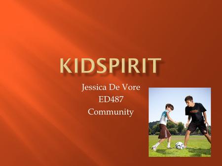 Jessica De Vore ED487 Community  “We believe that every moment holds the potential for learning and growth. We strive to provide a fun open learning.