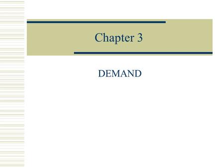 Chapter 3 DEMAND. Definitions and Concepts of Demand  Demand: The amount of a good or service that a consumer is WILLING and ABLE to buy during a given.