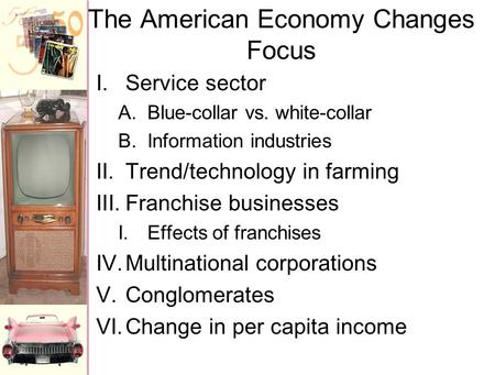 The American Economy Changes Focus I.Service sector A.Blue-collar vs. white-collar B.Information industries II.Trend/technology in farming III.Franchise.