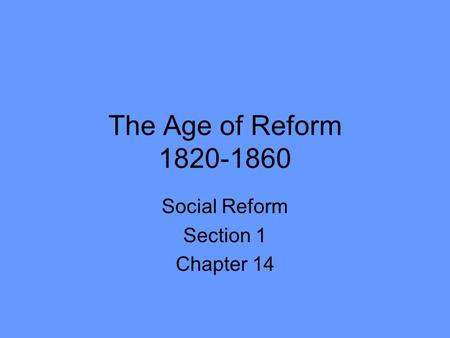 The Age of Reform 1820-1860 Social Reform Section 1 Chapter 14.