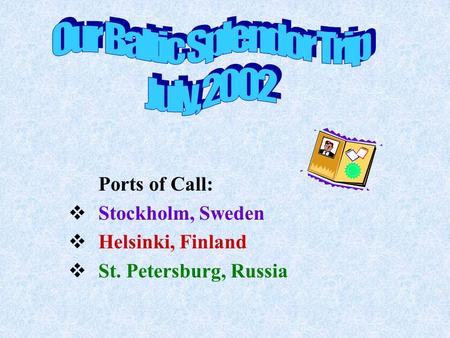 Ports of Call:  Stockholm, Sweden  Helsinki, Finland  St. Petersburg, Russia.