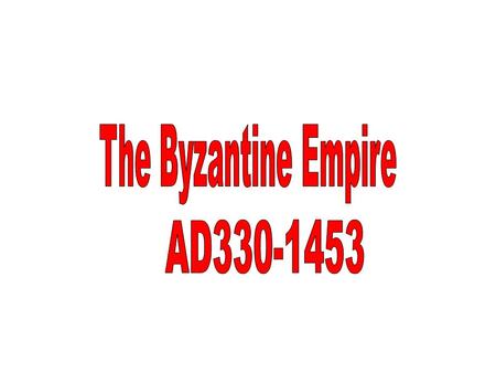 The Byzantine Empire AD330-1453.