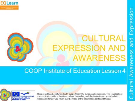 Cultural Awareness and Expression This project has been funded with support from the European Commission. This [publication] communication reflects the.