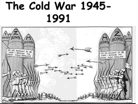 The Cold War 1945- 1991 Cold War Two sides of Cold War NATO – North Atlantic Treaty Organization USA, France, Great Britain, West Germany CAPITALISMCAPITALISM.