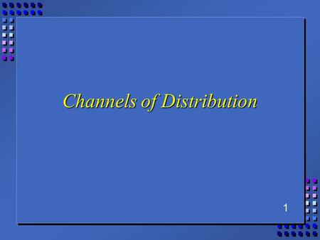 1 Channels of Distribution. 2 Outline n Role of Distribution –roles and functions of intermediaries n Managing Channels of Distribution –channel design.