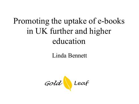 Promoting the uptake of e-books in UK further and higher education Linda Bennett.