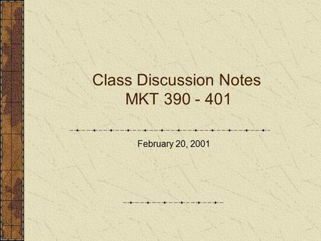 Class Discussion Notes MKT 390 - 401 February 20, 2001.
