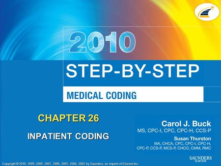 Copyright © 2010, 2009, 2008, 2007, 2006, 2005, 2004, 2002 by Saunders, an imprint of Elsevier Inc. CHAPTER 26 INPATIENT CODING.