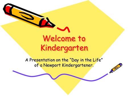 Welcome to Kindergarten A Presentation on the “Day in the Life” of a Newport Kindergartener.