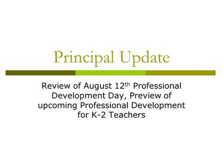 Principal Update Review of August 12 th Professional Development Day, Preview of upcoming Professional Development for K-2 Teachers.