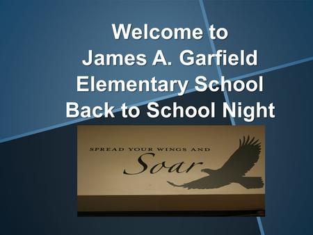 Welcome to James A. Garfield Elementary School Back to School Night.