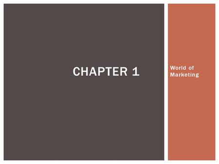 World of Marketing CHAPTER 1.  With a partner, come up with a definition of marketing that you would see in a textbook  Please don’t use any resources,