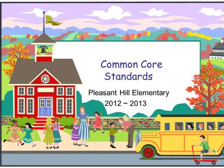 Pleasant Hill Elementary 2012 ~ 2013 Common Core Standards.