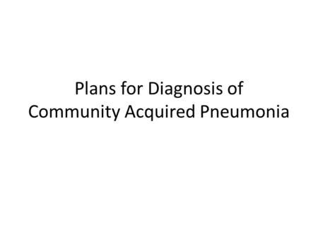 Plans for Diagnosis of Community Acquired Pneumonia.