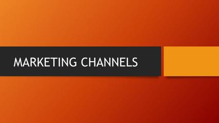 MARKETING CHANNELS. DEFINATION A marketing channel is a set of practices or activities necessary to transfer the ownership of goods, and to move goods,
