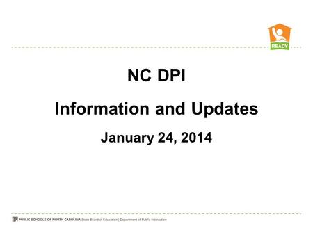 NC DPI Information and Updates January 24, 2014. Arts Education Common Core Resources Math Course Options for 2014-15 Read to Achieve Student Achievement.