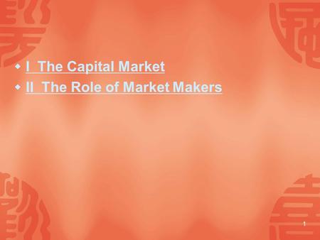 1  I The Capital Market I The Capital Market  II The Role of Market Makers II The Role of Market Makers.