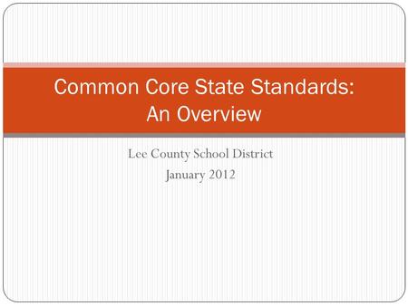 Lee County School District January 2012 Common Core State Standards: An Overview.