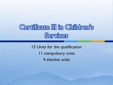 15 Units for the qualification 11 compulsory units 4 elective units.