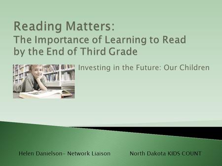 Investing in the Future: Our Children Helen Danielson- Network LiaisonNorth Dakota KIDS COUNT.