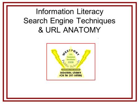 Information Literacy Search Engine Techniques & URL ANATOMY.
