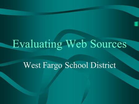 Evaluating Web Sources West Fargo School District.