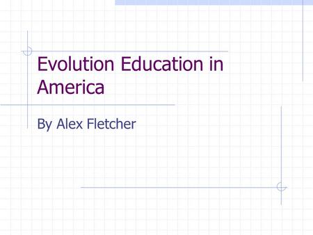Evolution Education in America By Alex Fletcher. Historical Perspective  Rise of evolution education: 1859-1920  Birth of Evangelical creationism: 1920-1930.