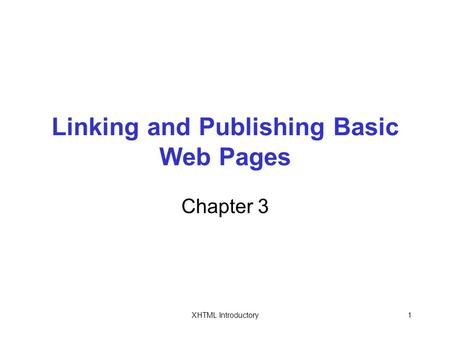 XHTML Introductory1 Linking and Publishing Basic Web Pages Chapter 3.