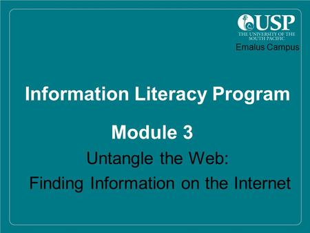 1 Information Literacy Program Module 3 Untangle the Web: Finding Information on the Internet Emalus Campus.