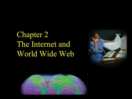 Chapter 2 The Internet and World Wide Web. Chapter 2 Objectives Discuss how the Internet works Identify a URL Search for information on the Web Define.