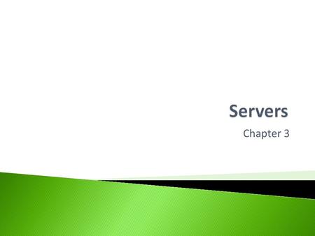 Chapter 3.  Help you understand different types of servers commonly found on a network including: ◦ File Server ◦ Application Server ◦ Mail Server ◦