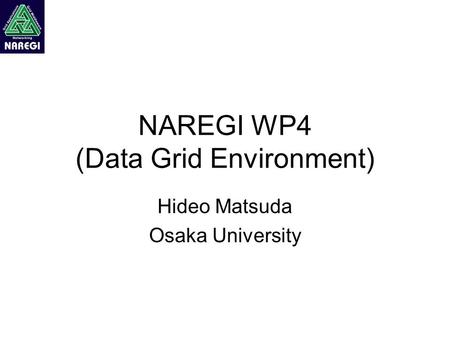 NAREGI WP4 (Data Grid Environment) Hideo Matsuda Osaka University.