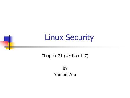 Linux Security Chapter 21 (section 1-7) By Yanjun Zuo.